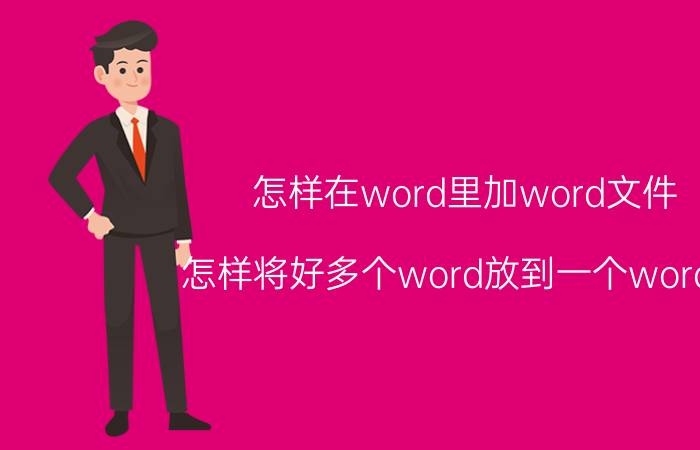 怎样在word里加word文件 怎样将好多个word放到一个word中？